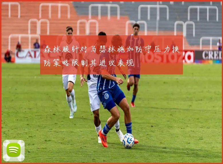 森林狼针对马瑟林施加防守压力换防策略限制其进攻表现
